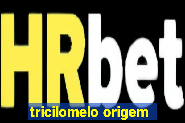 tricilomelo origem